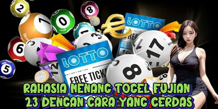 Rahasia Menang Togel FUJIAN 23 dengan Cara yang Cerdas