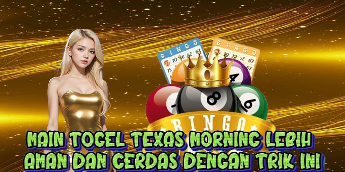 Main Togel TEXAS MORNING Lebih Aman dan Cerdas dengan Trik Ini