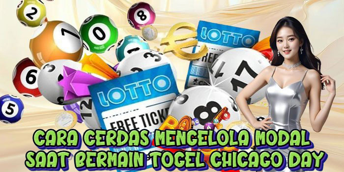 Cara Cerdas Mengelola Modal Saat Bermain Togel Chicago Day