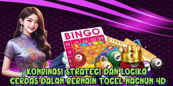 Kombinasi Strategi dan Logika Cerdas dalam Bermain Togel Magnum 4D