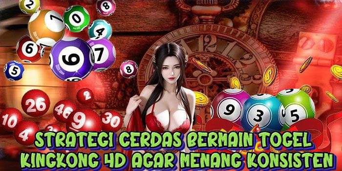 Strategi Cerdas Bermain Togel KINGKONG 4D Agar Menang Konsisten