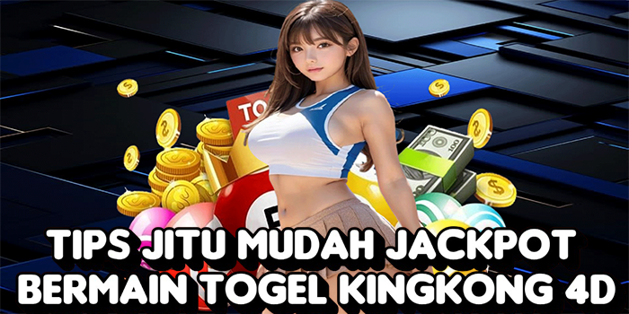 Tips Jitu Mudah Jackpot Bermain Togel Kingkong 4D