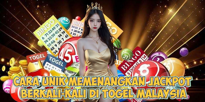 Cara Unik Memenangkan Jackpot Berkali-Kali di Togel Malaysia