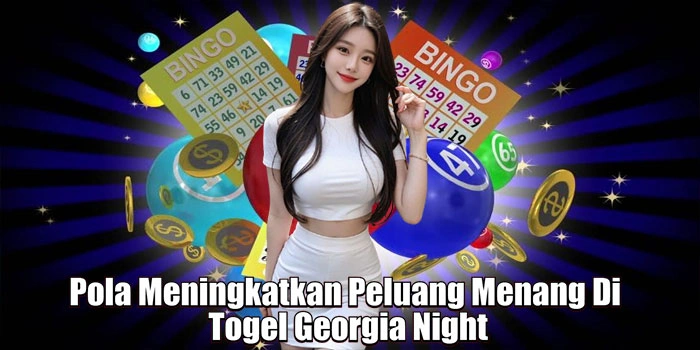 Pola Meningkatkan Peluang Menang Di Togel Georgia Night