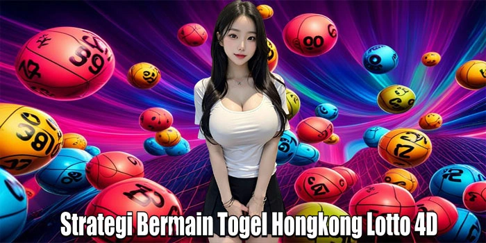 Strategi Bermain Togel Hongkong Lotto 4D