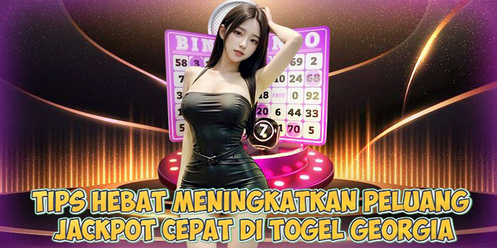 Tips Hebat Meningkatkan Peluang Jackpot Cepat di Togel Georgia