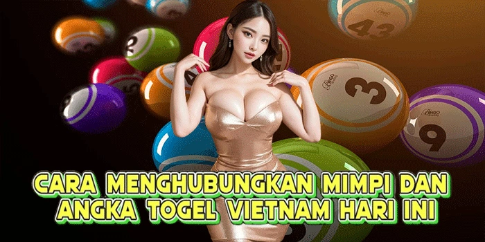 Cara Menghubungkan Mimpi Dan Angka Togel Vietnam Hari Ini
