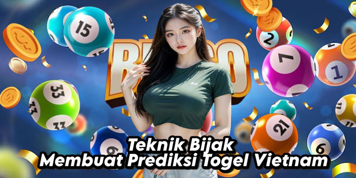 Teknik-Bijak-Membuat-Prediksi-Togel-Vietnam