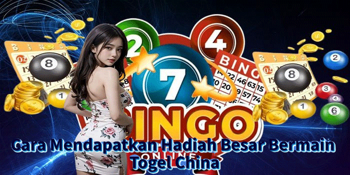 Cara Mendapatkan Hadiah Besar Bermain Togel China