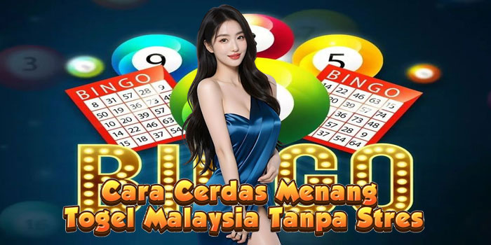 Cara Cerdas Menang Togel Malaysia Tanpa Stres