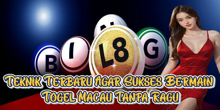 Teknik Terbaru Agar Sukses Bermain Togel Macau Tanpa Ragu