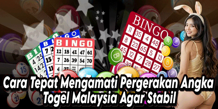 Cara Tepat Mengamati Pergerakan Angka Togel Malaysia Agar Stabil