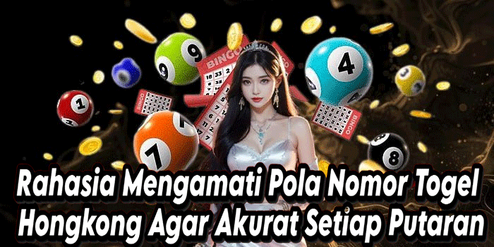 Rahasia Mengamati Pola Nomor Togel Hongkong Agar Akurat Setiap Putaran